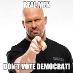 Bald tough guy pointing at you | REAL MEN; DON'T VOTE DEMOCRAT! | image tagged in bald tough guy pointing at you | made w/ Imgflip meme maker