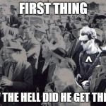 HOWWWS | FIRST THING; ^; HOW THE HELL DID HE GET THERE?! | image tagged in time travelling hipster | made w/ Imgflip meme maker