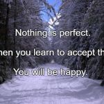 Snow trails | Nothing is perfect. When you learn to accept that, You will be happy. | image tagged in snow trails | made w/ Imgflip meme maker