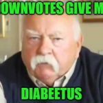 A very important thing for all the people to know | DOWNVOTES GIVE ME; DIABEETUS | image tagged in diabeetus,memes,down with downvotes weekend | made w/ Imgflip meme maker