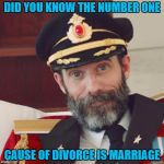 Although being single is lonely at times...it sure is a whole lot cheaper!!! | DID YOU KNOW THE NUMBER ONE CAUSE OF DIVORCE IS MARRIAGE | image tagged in captain obvious,memes,love  marriage,marriage,funny,divorde | made w/ Imgflip meme maker