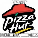 Pizza hut | PIZZA HUT SPONSERED BY CODE GEASS | image tagged in pizza hut | made w/ Imgflip meme maker