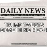 Not hearing much about the latest terrorist attack in new york. Wonder why...? | TRUMP TWEETS SOMETHING MEAN!! PG 6 :TERRORIST ATTACK ON NEW YORK SUBWAY | image tagged in new york,terrorist,donald trump,tweet,fake news,cnn | made w/ Imgflip meme maker
