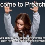 Welcome to Preach Flip | Flip; Welcome to Preach; Our loving God sent us here to hate anyone who mentions our cog- erm! ner dison nents. we hate anyone interrupting our hating | image tagged in praise god girl,creationism | made w/ Imgflip meme maker