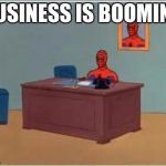 Spider man desk | BUSINESS IS BOOMING | image tagged in spider man desk | made w/ Imgflip meme maker