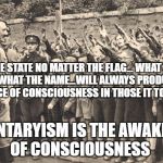 hitler youth | THE STATE NO MATTER THE FLAG... WHAT THE YEAR... WHAT THE NAME...WILL ALWAYS PRODUCES THE ABSENCE OF CONSCIOUSNESS IN THOSE IT TOUCHES; VOLUNTARYISM IS THE AWAKENING OF CONSCIOUSNESS | image tagged in hitler youth | made w/ Imgflip meme maker