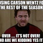 John Belushi - Animal House | LOSING CARSON WENTZ FOR THE REST OF THE SEASON! OVER ..... IT'S NOT OVER!  WHO ARE WE KIDDING YES IT IS. | image tagged in john belushi - animal house | made w/ Imgflip meme maker