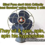 Sanders sold out, time to move forward | Blind Fans don't think Critically about Sanders' voting history & actions; They sit & spin, spin, spin his hypocrisies; #CultOfSanders | image tagged in 1950s fan,bernie sanders,dnc election fraud,drones,military industrial complex,cult of sanders | made w/ Imgflip meme maker
