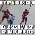 You got Kronwall'd | GETS HIT BY NIKLAS KRONWALL; NEARLY LOSES HEAD, SPLEEN, SPINAL CORD, ETC. | image tagged in you got kronwall'd | made w/ Imgflip meme maker
