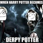 derpy potter | WHEN HARRY POTTER BECOMES; DERPY POTTER | image tagged in harry potter wands | made w/ Imgflip meme maker