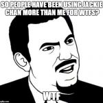 Are you kidding me man | SO PEOPLE HAVE BEEN USING JACKIE CHAN MORE THAN ME FOR WTFS? WTF | image tagged in are you kidding me man,memes | made w/ Imgflip meme maker