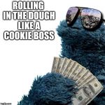 Cookies Clinton  | ROLLING IN THE DOUGH LIKE A COOKIE BOSS | image tagged in cookies clinton | made w/ Imgflip meme maker