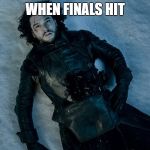 The Gradening | WHEN FINALS HIT | image tagged in jon snow stab | made w/ Imgflip meme maker