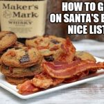 bacon cookies ftw | HOW TO GET ON SANTA'S EXTRA NICE LIST. | image tagged in bacon cookies ftw | made w/ Imgflip meme maker