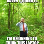 When You're Using Your New Laptop and Can't Find a Key... | NOPE, BEEN LOOKING ALL DAY AND STILL HAVEN'T FOUND IT. I'M BEGINNING TO THINK THIS LAPTOP DOESN'T ACTUALLY HAVE A BACKSLASH KEY. | image tagged in lost in the woods | made w/ Imgflip meme maker