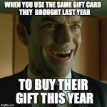 Christmas shopping tip  | WHEN YOU USE THE SAME GIFT CARD            THEY  BROUGHT LAST YEAR; TO BUY THEIR GIFT THIS YEAR | image tagged in agent smith smile,christmas,funny memes,memes | made w/ Imgflip meme maker