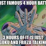 Famous talking battle | MOST FAMOUS 4 HOUR BATTLE; 3 HOURS OF IT IS JUST GOKU AND FRIEZA TALKING | image tagged in frieza,memes | made w/ Imgflip meme maker