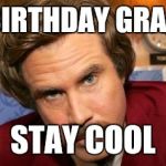 Will Ferrell Happy Birthday | HAPPY BIRTHDAY GRACE YUAN; STAY COOL | image tagged in will ferrell happy birthday | made w/ Imgflip meme maker