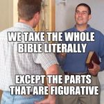 Witness | WE TAKE THE WHOLE BIBLE LITERALLY; EXCEPT THE PARTS THAT ARE FIGURATIVE | image tagged in jehovah witnesses | made w/ Imgflip meme maker