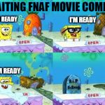 Waiting FNAF Movie Coming | WAITING FNAF MOVIE COMING; I'M READY; I'M READY; I'M READY | image tagged in fnaf 6 coming,fnaf movie coming,fnaf,fnaf 2,fnaf 3,fnaf 4 | made w/ Imgflip meme maker