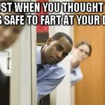 Office Sneak | JUST WHEN YOU THOUGHT IT WAS SAFE TO FART AT YOUR DESK | image tagged in office sneak | made w/ Imgflip meme maker