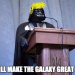 Darth Vader President | WE WILL MAKE THE GALAXY GREAT AGAIN | image tagged in darth vader president | made w/ Imgflip meme maker
