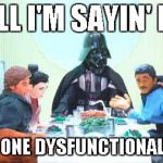 Robot Chicken | ALL I'M SAYIN' IS; THIS IS ONE DYSFUNCTIONAL FAMILY | image tagged in robot chicken | made w/ Imgflip meme maker