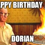 Old Man Birthday | HAPPY BIRTHDAY 🎂; DORIAN | image tagged in old man birthday | made w/ Imgflip meme maker