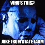 Michael myers | WHO'S THIS? JAKE FROM STATE FARM | image tagged in michael myers | made w/ Imgflip meme maker