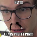Hey that's pretty good | HEY!!! THATS PRETTY PEN!!! | image tagged in hey that's pretty good | made w/ Imgflip meme maker