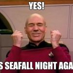 Excited Picard | YES! IT'S SEAFALL NIGHT AGAIN! | image tagged in excited picard | made w/ Imgflip meme maker