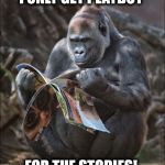 ape | I ONLY GET PLAYBOY; FOR THE STORIES! | image tagged in ape | made w/ Imgflip meme maker