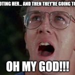 Am I too late for downvote week? | THEY'RE DOWNVOTING HER... AND THEN THEY'RE GOING TO DOWNVOTE ME! OH MY GOD!!! | image tagged in troll 2 oh my god,downvote,down with downvotes weekend | made w/ Imgflip meme maker