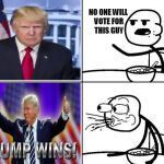 Cereal Guy Meme Temp. | NO ONE WILL VOTE FOR THIS GUY | image tagged in rage comics,cereal guy,donald trump,election | made w/ Imgflip meme maker