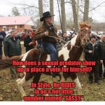 Moore Sassy | In Style.  He RIDES in on a hot little number named "SASSY."; How does a sexual predator show up to place a vote for himself? | image tagged in moore sassy | made w/ Imgflip meme maker