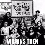 temporate virgins | GUESSING THEY'RE ALL; VIRGINS THEN | image tagged in alcohol | made w/ Imgflip meme maker