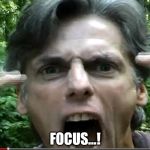 Focus | FOCUS...! | image tagged in focus | made w/ Imgflip meme maker