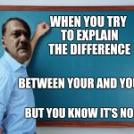 Hitler at chalkboard | WHEN YOU TRY TO EXPLAIN THE DIFFERENCE; BETWEEN YOUR AND YOU'RE; BUT YOU KNOW IT'S NO USE | image tagged in hitler at chalkboard,grammar nazi | made w/ Imgflip meme maker