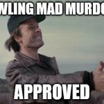 Mad Murdock | HOWLING MAD MURDOCK; APPROVED | image tagged in mad murdock | made w/ Imgflip meme maker