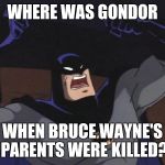 Where was it | WHERE WAS GONDOR; WHEN BRUCE WAYNE'S PARENTS WERE KILLED? | image tagged in cause i work out batman,where was gondor,batman,bruce wayne,killed | made w/ Imgflip meme maker