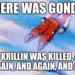 When Krillin was killed | WHERE WAS GONDOR; WHEN KRILLIN WAS KILLED, AGAIN AND AGAIN, AND AGAIN, AND AGAIN? | image tagged in krillin,killed,again and again,dbz,where was gondor | made w/ Imgflip meme maker