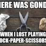When i lost | WHERE WAS GONDOR; WHEN I LOST PLAYING ROCK-PAPER-SCISSORS? | image tagged in rock paper scissors,where was gondor,rock,paper,scissors,game | made w/ Imgflip meme maker
