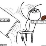 Flipping Tables | PEWDIEPIE; MONITIZATION | image tagged in flipping tables,scumbag | made w/ Imgflip meme maker