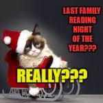 Worst Christmas Ever | LAST FAMILY READING NIGHT OF THE YEAR??? REALLY??? | image tagged in worst christmas ever | made w/ Imgflip meme maker
