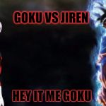 Goku vs Jiren | GOKU VS JIREN; HEY IT ME GOKU | image tagged in goku vs jiren | made w/ Imgflip meme maker