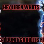 Goku vs Jiren | HEY JIREN WHATS; 2+2 I DON'T GOKU ITS FISH | image tagged in goku vs jiren | made w/ Imgflip meme maker