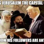 Declares Jerusalem the capital of Israel - curious how his followers are anti-Semitic | DECLARES JERUSALEM THE CAPITAL OF ISRAEL; CURIOUS HOW HIS FOLLOWERS ARE ANTI-SEMITIC | image tagged in trump jerusalem book,trump,trump voters,jerusalem,anti-semitic | made w/ Imgflip meme maker