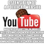Welcome To Silicon Valley | OSTENSIBLY NOT A POLITICAL WEBSITE; HAD THE PLAY BUTTON ON MOBILE DEVICES A PINK SIGN ON A RED BACKGROUND FOR 2 MONTHS IN 2015 AND CURRENT NUMBER OF SUBSCRIBERS A CHANNEL HAS IS SHOWN IN PINK LETTERS ON A RED BACKGROUND | image tagged in scumbag youtube,gay marriage | made w/ Imgflip meme maker