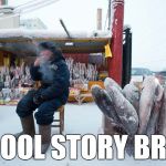 No, please, tell me more | COOL STORY BRO | image tagged in thats cold,too cool,funny,memes,fish,cold | made w/ Imgflip meme maker