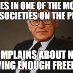 Scumbag American Libertarian | LIVES IN ONE OF THE MOST FREE SOCIETIES ON THE PLANET; COMPLAINS ABOUT NOT HAVING ENOUGH FREEDOM | image tagged in scumbag,politics,milton friedman libertarian party | made w/ Imgflip meme maker